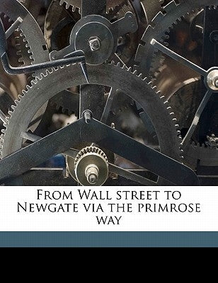 From Wall street to Newgate via the primrose way by Bidwell, Austin