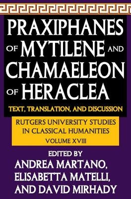 Praxiphanes of Mytilene and Chamaeleon of Heraclea: Text, Translation, and Discussion by Martano, Andrea