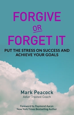 Forgive Or Forget It: Put the Stress on Success and Achieve Your Goals by Aaron, Raymond
