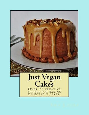 Just Vegan Cakes: Over 75 creative recipes for baking delectable cakes! by Lyons, Amy