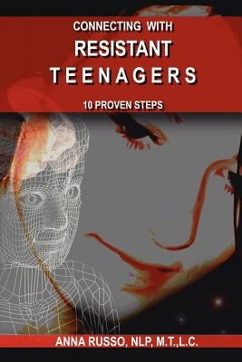 Connecting with Resistant Teenagers: 10 Proven Steps by Russo, Anna