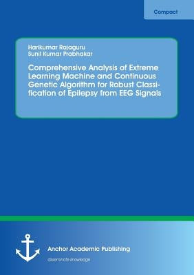 Comprehensive Analysis of Extreme Learning Machine and Continuous Genetic Algorithm for Robust Classification of Epilepsy from EEG Signals by Rajaguru, Harikumar