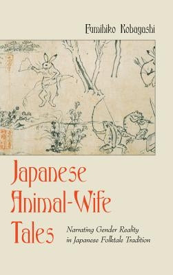 Japanese Animal-Wife Tales: Narrating Gender Reality in Japanese Folktale Tradition by Dundes, Carolyn