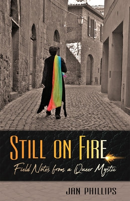 Still on Fire: Field Notes from a Queer Mystic by Phillips, Jan