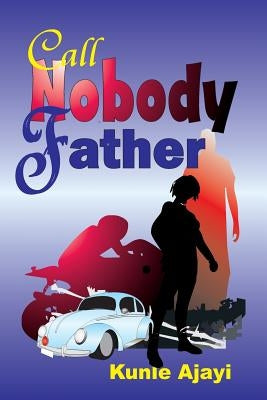 Call Nobody Father by Ajayi, Kunle