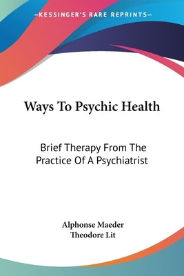 Ways To Psychic Health: Brief Therapy From The Practice Of A Psychiatrist by Maeder, Alphonse