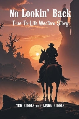 No Lookin' Back: A True-To-Life Western Story by Riddle, Ted