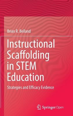 Instructional Scaffolding in Stem Education: Strategies and Efficacy Evidence by Belland, Brian R.