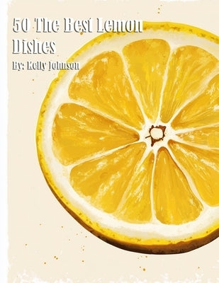 50 The Best Lemon Dishes by Johnson, Kelly