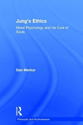 Jung's Ethics: Moral Psychology and his Cure of Souls by Merkur, Dan