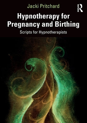 Hypnotherapy for Pregnancy and Birthing: Scripts for Hypnotherapists by Pritchard, Jacki
