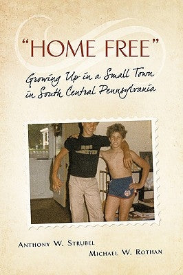 Home Free: Growing Up in a Small Town in South Central Pennsylvania by Strubel, Anthony W.