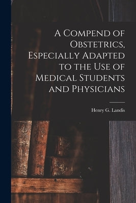 A Compend of Obstetrics, Especially Adapted to the Use of Medical Students and Physicians by Landis, Henry G. (Henry Gardner) 184