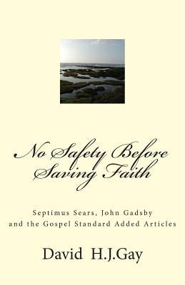 No Safety Before Saving Faith: Septimus Sears, John Gadsby and the Gospel Standard Added Articles by Gay, David H. J.