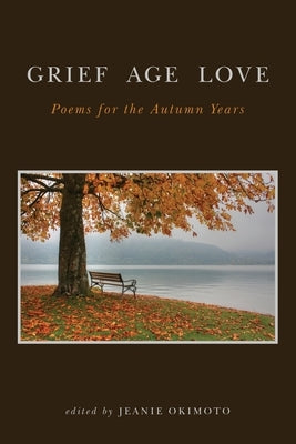 Grief Age Love: Poems for the Autumn Years by Okimoto, Jeanie