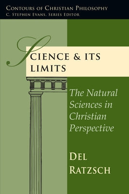 Science & Its Limits: The Natural Sciences in Christian Perspective by Ratzsch, Del