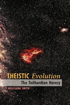 Theistic Evolution: The Teilhardian Heresy by Smith, Wolfgang