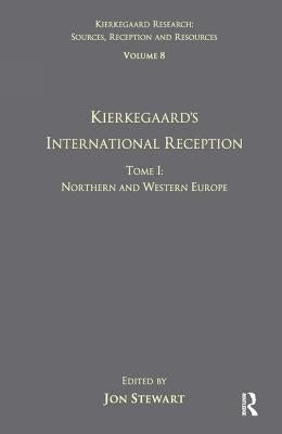 Volume 8, Tome I: Kierkegaard's International Reception - Northern and Western Europe by Stewart, Jon