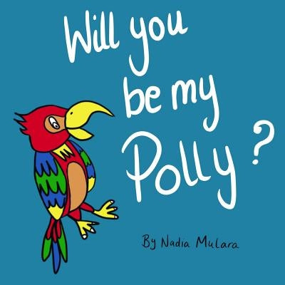Will you be my Polly?: A fun rhyming picture book for children aged 3-8 by Mulara, Nadia