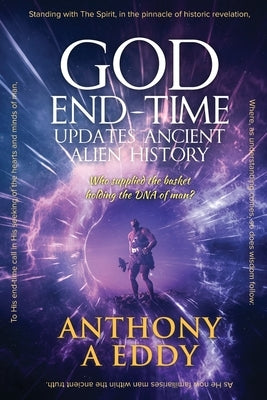 GOD End-time Updates Ancient Alien History by Eddy, Anthony A.