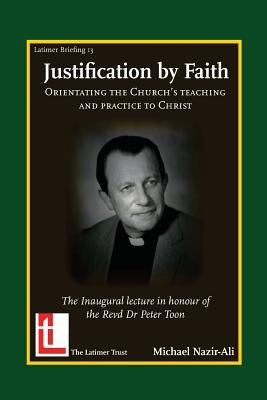 Justification by Faith: Orientating the Church's Teaching and Practice to Christ by Nazir-Ali, Michael
