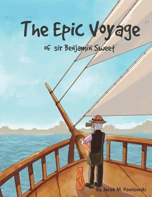 The Epic Voyage Of Sir Benjamin Sweet by Pawlowski, Jacek Michal