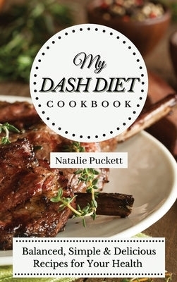 My Dash Diet Cookbook: Balanced, Simple and delicious Recipes for Your Health by Puckett, Natalie