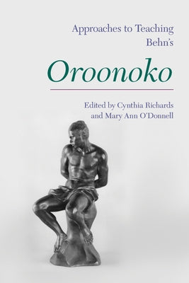 Approaches to Teaching Behn's Oroonoko by Richards, Cynthia