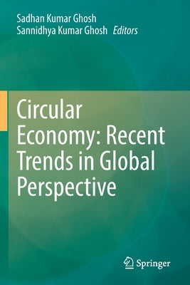 Circular Economy: Recent Trends in Global Perspective by Ghosh, Sadhan Kumar