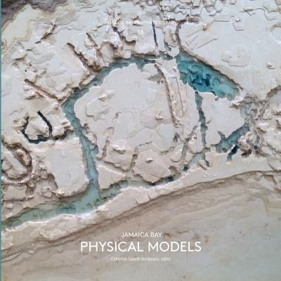 Jamaica Bay Pamphlet Library 16: Jamaica Bay Physical Models by Seavitt Nordenson, Catherine