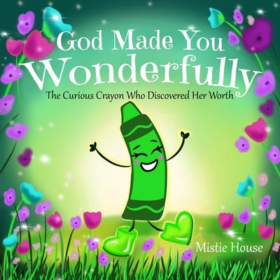 God Made You Wonderfully: The Curious Crayon Who Discovered Her Worth (In God's Image Kids Christian Book Psalm 139) by House, Mistie
