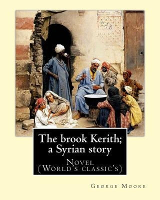 The brook Kerith; a Syrian story. By: George Moore: Novel (World's classic's) by Moore, George
