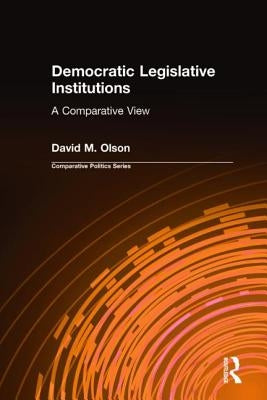 Democratic Legislative Institutions: A Comparative View: A Comparative View by Olson, David M.