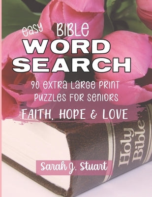 Easy Bible Word Search: 90 Extra Large Print Puzzles for Seniors: Faith, Hope & Love by Stuart, Sarah J.