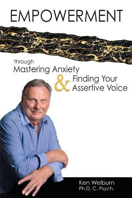 Empowerment Through Mastering Anxiety & Finding Your Assertive Voice by Welburn Phd, Ken