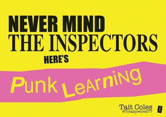 Never Mind the Inspectors: Here's Punk Learning by Coles, Tait