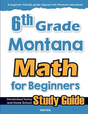 6th Grade Montana Math for Beginners: Standardized Testing and Home School Study Guide by Eslamian, Hamid