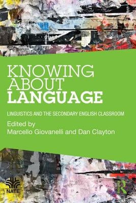 Knowing About Language: Linguistics and the secondary English classroom by Giovanelli, Marcello