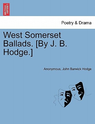 West Somerset Ballads. [by J. B. Hodge.] by Anonymous
