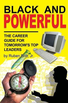 Black and Powerful: The Career Guide for Tomorrow's Top Leaders by Britt, Ruben, Jr.