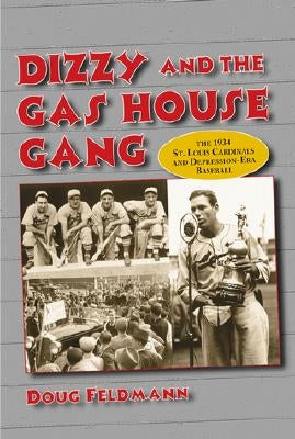 Dizzy and the Gas House Gang: The 1934 St. Louis Cardinals and Depression-Era Baseball by Feldmann, Doug