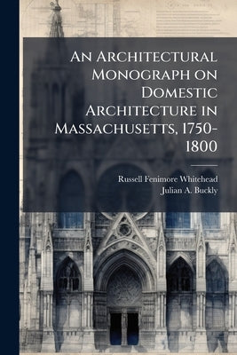 An Architectural Monograph on Domestic Architecture in Massachusetts, 1750-1800 by Whitehead, Russell Fenimore