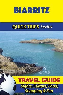 Biarritz Travel Guide (Quick Trips Series): Sights, Culture, Food, Shopping & Fun by Stewart, Crystal