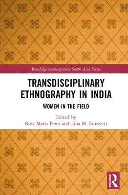 Transdisciplinary Ethnography in India: Women in the Field by Perez, Rosa Maria
