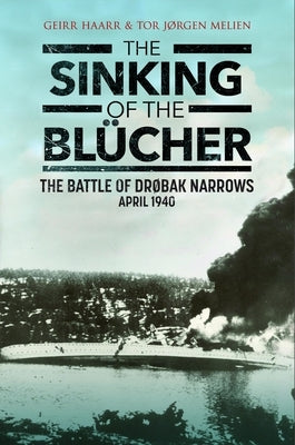 The Sinking of the Blücher: The Battle of Drøbak Narrows: April 1940 by Haarr, Geirr H.