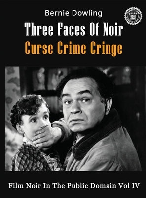 Three Faces Of Noir Curse Crime Cringe: Film Noir In The Public Domain Vol IV by Dowling, Bernie