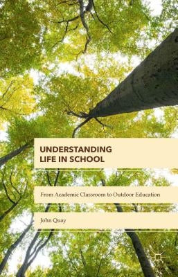 Understanding Life in School: From Academic Classroom to Outdoor Education by Quay, John