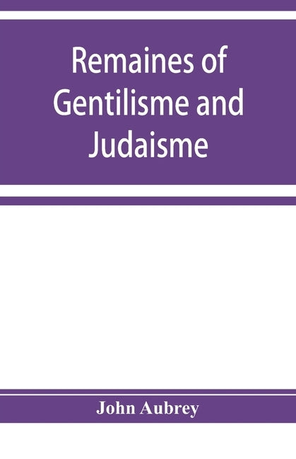 Remaines of Gentilisme and Judaisme by Aubrey, John
