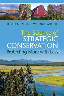 The Science of Strategic Conservation: Protecting More with Less by Messer, Kent D.