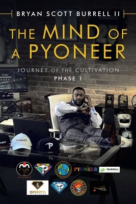 The Mind of a Pyoneer: Journey of the Cultivation Phase 1 by Burrell, Bryan Scott, II